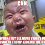 Ugly Crying Baby | CNN, WHEN THEY SEE MORE VIDEOS OF PRESIDENT TRUMP KICKING THEIR ASS | image tagged in ugly crying baby | made w/ Imgflip meme maker