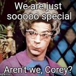Church Lady | We are just sooooo special; Aren't we, Corey? | image tagged in church lady | made w/ Imgflip meme maker