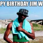 el negro del whatsapp | HAPPY BIRTHDAY JIM WYLIE | image tagged in el negro del whatsapp | made w/ Imgflip meme maker