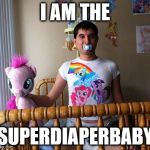 Brony | I AM THE; SUPERDIAPERBABY | image tagged in brony | made w/ Imgflip meme maker