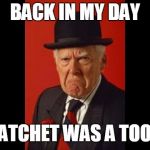 angry man | BACK IN MY DAY; RATCHET WAS A TOOL | image tagged in angry man | made w/ Imgflip meme maker