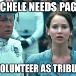 I Volunteer as Tribute | MICHELE NEEDS PAGES; I VOLUNTEER AS TRIBUTE | image tagged in i volunteer as tribute | made w/ Imgflip meme maker