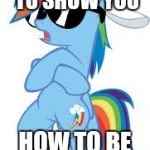super cool Rainbow Dash | FLUFFY, I WANT TO SHOW YOU; HOW TO BE 20% COOLER! | image tagged in super cool rainbow dash,memes,my little pony,evilmandoevil,xanderbrony,fluffy | made w/ Imgflip meme maker