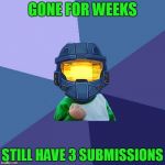 Am I Back?! | GONE FOR WEEKS; STILL HAVE 3 SUBMISSIONS | image tagged in 1befyj,even i don't know | made w/ Imgflip meme maker