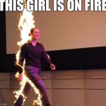 Fiyahhhhh | THIS GIRL IS ON FIRE | image tagged in fiyahhhhh | made w/ Imgflip meme maker