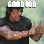 Good Job - From Rambo | GOOD JOB | image tagged in good job - from rambo | made w/ Imgflip meme maker