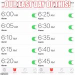 Alarm | OUR LAST DAY OF THIS! | image tagged in alarm | made w/ Imgflip meme maker