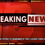 have you locked your door? | PEOPLE ARE NOW TRYING TO REMEMBER IF THEY LOCKED THEIR DOOR PROPERLY | image tagged in breaking news,paranoid | made w/ Imgflip meme maker