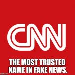 CNN | THE MOST TRUSTED NAME IN FAKE NEWS. | image tagged in cnn | made w/ Imgflip meme maker