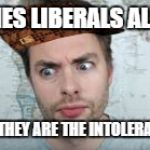 Paul Joseph Watson | BASHES LIBERALS ALL DAY; CLAIMS THEY ARE THE INTOLERANT ONES | image tagged in paul joseph watson,scumbag | made w/ Imgflip meme maker