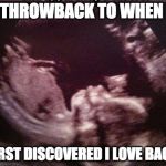 It was my first word. | THROWBACK TO WHEN I FIRST DISCOVERED I LOVE BACON | image tagged in fetus cat ultrasound,iwanttobebacon,iwanttobebaconcom | made w/ Imgflip meme maker