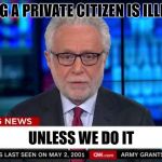 CNN "Wolf of Fake News" Fanfiction | DOXING A PRIVATE CITIZEN IS ILLEGAL... UNLESS WE DO IT | image tagged in cnn wolf of fake news fanfiction | made w/ Imgflip meme maker