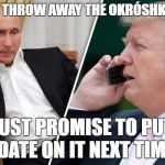 Putin Trump Pussy Riot | "OK, I'LL THROW AWAY THE OKRÓSHKA, VLAD, JUST PROMISE TO PUT A DATE ON IT NEXT TIME." | image tagged in putin trump pussy riot | made w/ Imgflip meme maker
