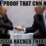 trump putin | ALL THE PROOF THAT CNN NEEDS... THAT RUSSIA HACKED THE ELECTION | image tagged in trump putin | made w/ Imgflip meme maker