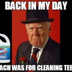 angry man | BACK IN MY DAY; BLEACH WAS FOR CLEANING TEETH | image tagged in angry man | made w/ Imgflip meme maker