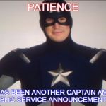 This has been another public service announcement
 | PATIENCE; THIS HAS BEEN ANOTHER CAPTAIN AMERICA PUBLIC SERVICE ANNOUNCEMENT . . . | image tagged in spiderman homecoming,captain america | made w/ Imgflip meme maker