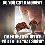 Attack on Titans | DO YOU GOT A MOMENT; I'M HERE TO IN INVITE YOU TO THE "HAT SHOW" | image tagged in attack on titans,scumbag | made w/ Imgflip meme maker