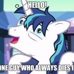 mlp_shiningarmor | HELLO! I'M THAT ONE GUY WHO ALWAYS DIES IN MOVIES! | image tagged in mlp_shiningarmor | made w/ Imgflip meme maker