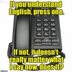 For English Press One | If you understand English, press one. If not, it doesn't really matter what I say now, does it? | image tagged in phone,memes,8675309 | made w/ Imgflip meme maker