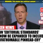 (....in a little tribute to FARGO) | CNN 'EDITORIAL STANDARDS' WILL NOW BE EXPANDED TO INCLUDE 'UNFATHOMABLE PINHEAD-ERY' | image tagged in cnn broken news | made w/ Imgflip meme maker