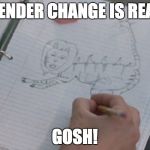 Napoleon Dynamite Liger Gender Change | GENDER CHANGE IS REAL; GOSH! | image tagged in napoleon dynamite liger gender change | made w/ Imgflip meme maker