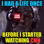 borg | I HAD A LIFE ONCE; BEFORE I STARTED WATCHING CNN; CNN | image tagged in borg | made w/ Imgflip meme maker