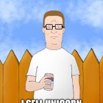 Hank Hill Standing | AT AMAZON; I SELL UNICORN MEAT AT 5.00$ | image tagged in hank hill standing | made w/ Imgflip meme maker