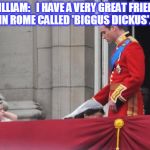 Kedar Joshi | WILLIAM:   I HAVE A VERY GREAT FRIEND IN ROME CALLED 'BIGGUS DICKUS'. | image tagged in kedar joshi,kate middleton,prince william,life of brian | made w/ Imgflip meme maker