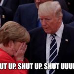 Shut up, Trump! | "SHUT UP. SHUT UP. SHUT UUUP!!!" | image tagged in shut up trump! | made w/ Imgflip meme maker