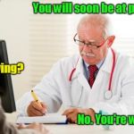 Doctor's Orders | You will soon be at peace. I'm dying? No. You're wife is. | image tagged in doctor's orders | made w/ Imgflip meme maker