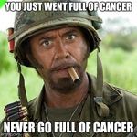 You just went full of cancer, never go full of cancer | YOU JUST WENT FULL OF CANCER; NEVER GO FULL OF CANCER | image tagged in full retard,kirk lazarus,never go full retard | made w/ Imgflip meme maker