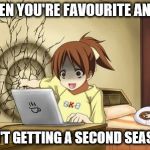 cliffhanger anime | WHEN YOU'RE FAVOURITE ANIME; ISN'T GETTING A SECOND SEASON | image tagged in cliffhanger anime | made w/ Imgflip meme maker