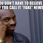 Terrible genius advice | YOU DON'T HAVE TO BELIEVE IT IF YOU CALL IT "FAKE" NEWS... | image tagged in terrible genius advice | made w/ Imgflip meme maker