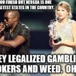 Interupting Kanye Meme | I'MA LET YOU FINISH BUT NEVADA IS ONE OF THE GREATEST STATES IN THE COUNTRY. THEY LEGALIZED GAMBLING, HOOKERS AND WEED. OH MY! | image tagged in memes,interupting kanye | made w/ Imgflip meme maker