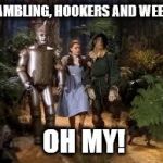 Wizard of Oz | GAMBLING, HOOKERS AND WEED! OH MY! | image tagged in wizard of oz | made w/ Imgflip meme maker