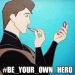 disney gay | #BE_YOUR_OWN_HERO | image tagged in disney gay | made w/ Imgflip meme maker