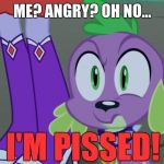 OwO | ME? ANGRY? OH NO... I'M PISSED! | image tagged in mlp equestria girls spike da fuk | made w/ Imgflip meme maker