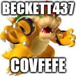 Bowser | BECKETT437; COVFEFE | image tagged in bowser | made w/ Imgflip meme maker