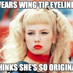 Not cool | WEARS WING TIP EYELINER; THINKS SHE'S SO ORIGINAL | image tagged in not cool,memes,fashion,makeup fail | made w/ Imgflip meme maker