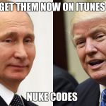 Trump/putin | GET THEM NOW ON ITUNES; NUKE CODES | image tagged in trump/putin | made w/ Imgflip meme maker
