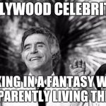Fantasy Island Ricardo and Tattoo waving | HOLLYWOOD CELEBRITIES; WORKING IN A FANTASY WORLD. AND APPARENTLY LIVING THERE TOO | image tagged in fantasy island ricardo and tattoo waving | made w/ Imgflip meme maker