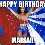 Caped wonder woman | HAPPY BIRTHDAY; MARIA!! | image tagged in caped wonder woman | made w/ Imgflip meme maker