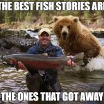 Fishing | THE BEST FISH STORIES ARE; THE ONES THAT GOT AWAY | image tagged in fishing | made w/ Imgflip meme maker