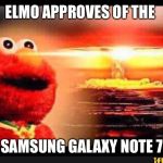 elmo-world | ELMO APPROVES OF THE; SAMSUNG GALAXY NOTE 7 | image tagged in elmo-world | made w/ Imgflip meme maker