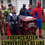 cosplay funeral | PARENTS AFTER CONVENTIONS BE LIKE | image tagged in cosplay funeral | made w/ Imgflip meme maker
