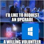 A willing volunteer | I'D LIKE TO REQUEST AN UPGRADE; A WILLING VOLUNTEER | image tagged in a willing volunteer | made w/ Imgflip meme maker