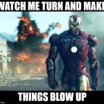 Iron Man Meme
 | WATCH ME TURN AND MAKE; THINGS BLOW UP | image tagged in iron man | made w/ Imgflip meme maker