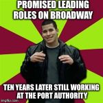 Contradictory Chris | PROMISED LEADING ROLES ON BROADWAY; TEN YEARS LATER STILL WORKING AT THE PORT AUTHORITY | image tagged in memes,contradictory chris | made w/ Imgflip meme maker