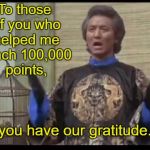 It may not seem like a big deal, but thanks. | To those of you who helped me reach 100,000 points, you have our gratitude. | image tagged in the kentucky fried memes dr klahn,the kentucky fried memes,memes | made w/ Imgflip meme maker