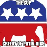 GOP elephant | THE GOP; GREEDY OL' PUTIN-NIKS | image tagged in gop elephant | made w/ Imgflip meme maker